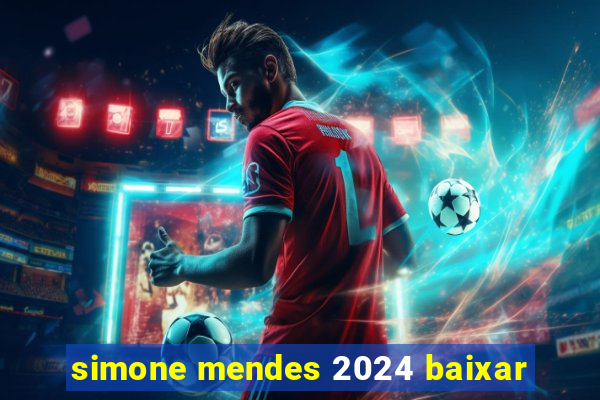 simone mendes 2024 baixar